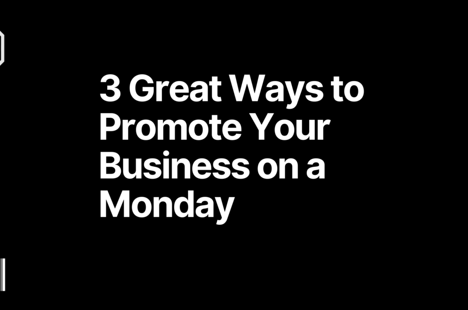 3 Great Ways to Promote Your Business on a Monday