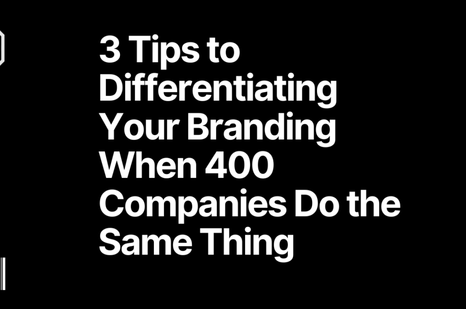 3 Tips to Differentiating Your Branding When 400 Companies Do the Same Thing