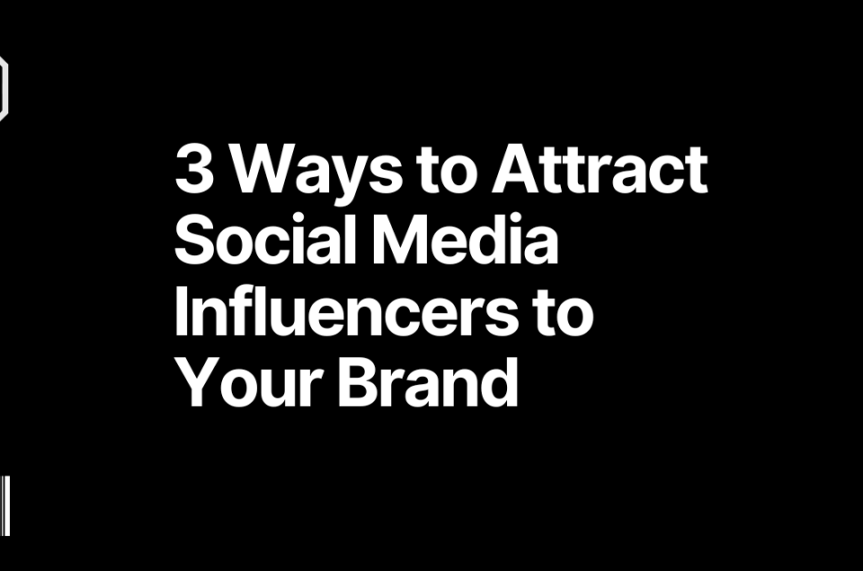 3 Ways to Attract Social Media Influencers to Your Brand